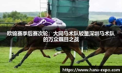 欧锦赛季后赛次轮：大同马术队较量深圳马术队的万众瞩目之战