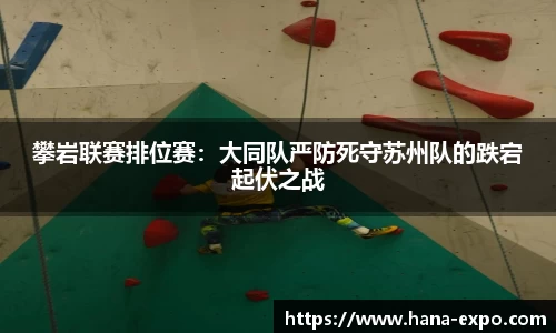 攀岩联赛排位赛：大同队严防死守苏州队的跌宕起伏之战
