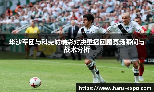 华沙军团与科克城精彩对决重播回顾赛场瞬间与战术分析